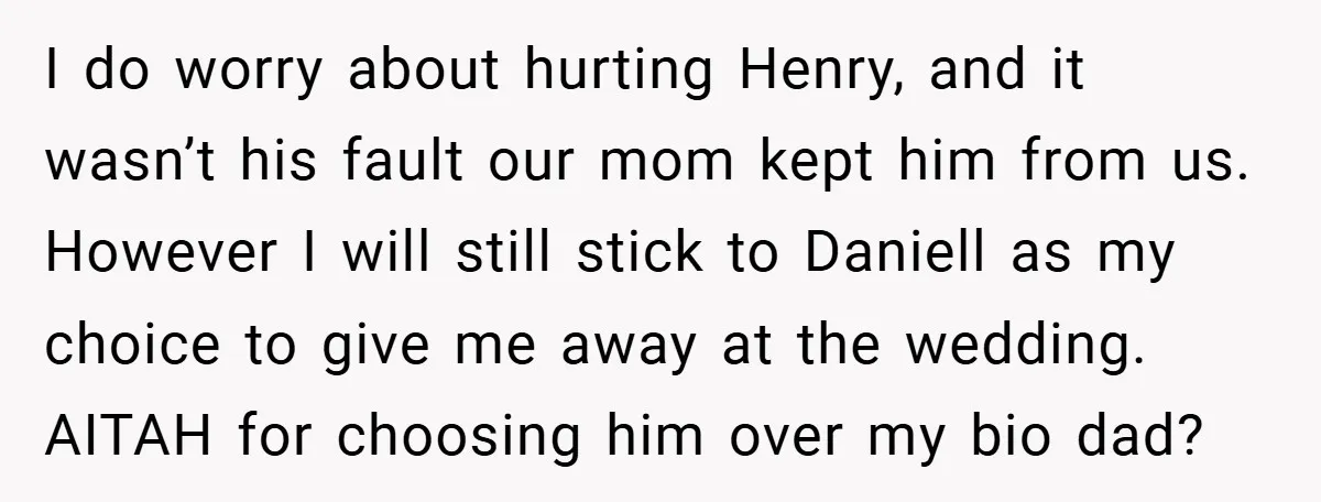 I do worry about hurting Henry, and it wasn’t his fault our mom kept him from us. However I will still stick to Daniell as my choice to give me...