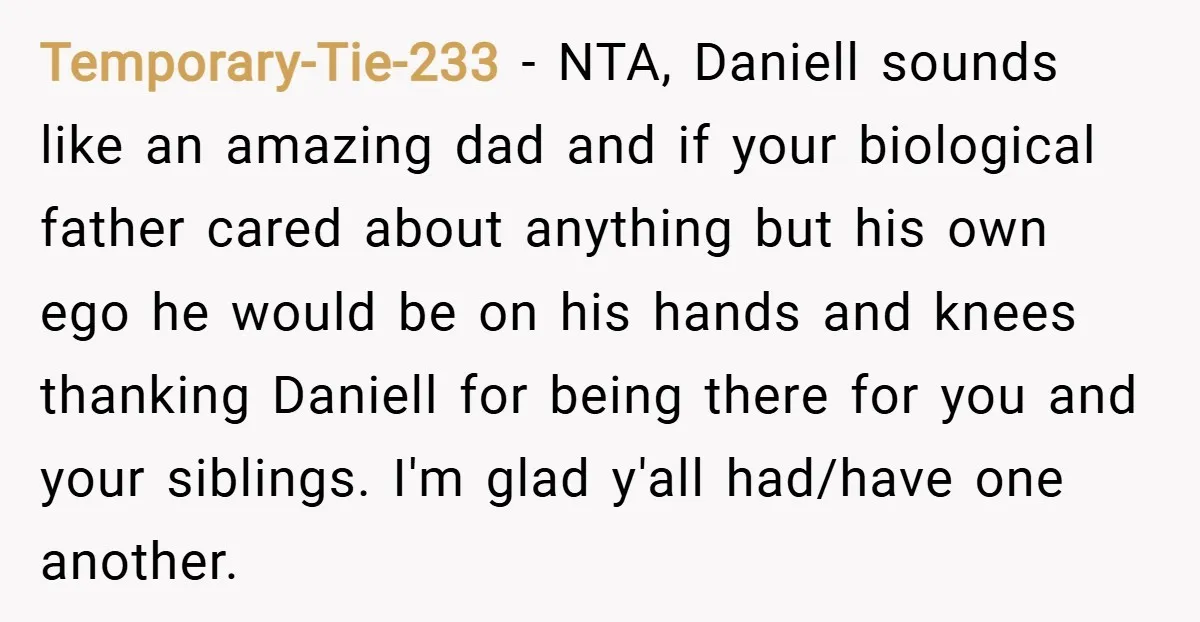 Temporary-Tie-233 − NTA, Daniell sounds like an amazing dad and if your biological father cared about anything but his own ego he would be on his hands and knees thanking...