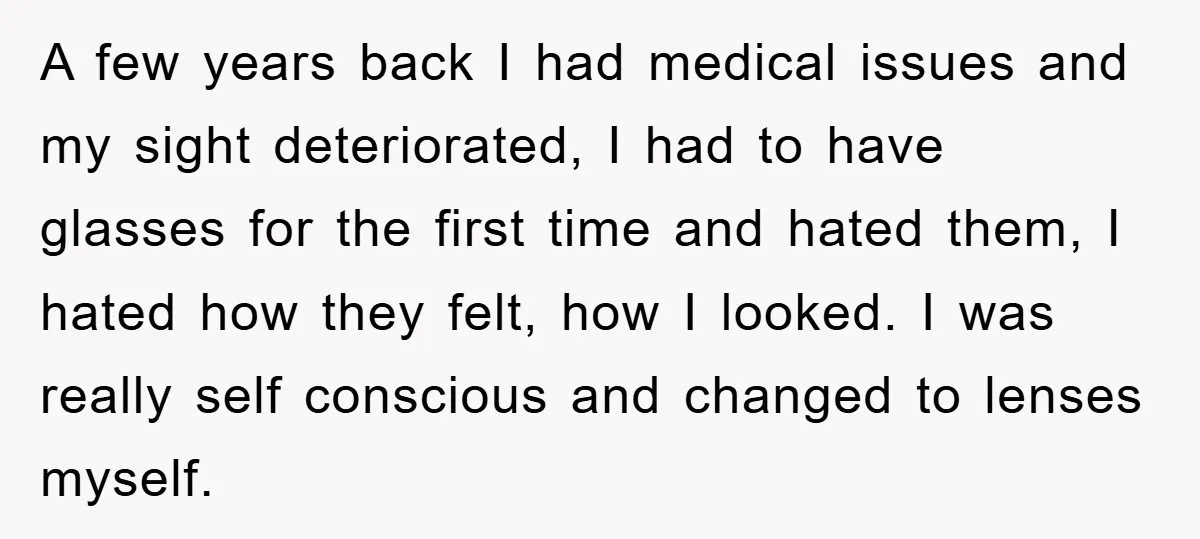 A few years back I had medical issues and my sight deteriorated, I had to have glasses for the first time and hated them, I hated how they felt, how...