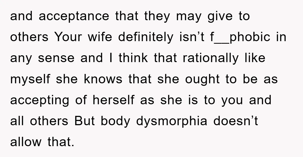 and acceptance that they may give to others Your wife definitely isn’t f__phobic in any sense and I think that rationally like myself she knows that she ought to be...