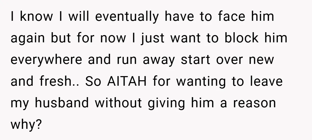 I know I will eventually have to face him again but for now I just want to block him everywhere and run away start over new and fresh.. So AITAH...