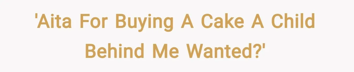 'AITA for buying a cake a child behind me wanted?'