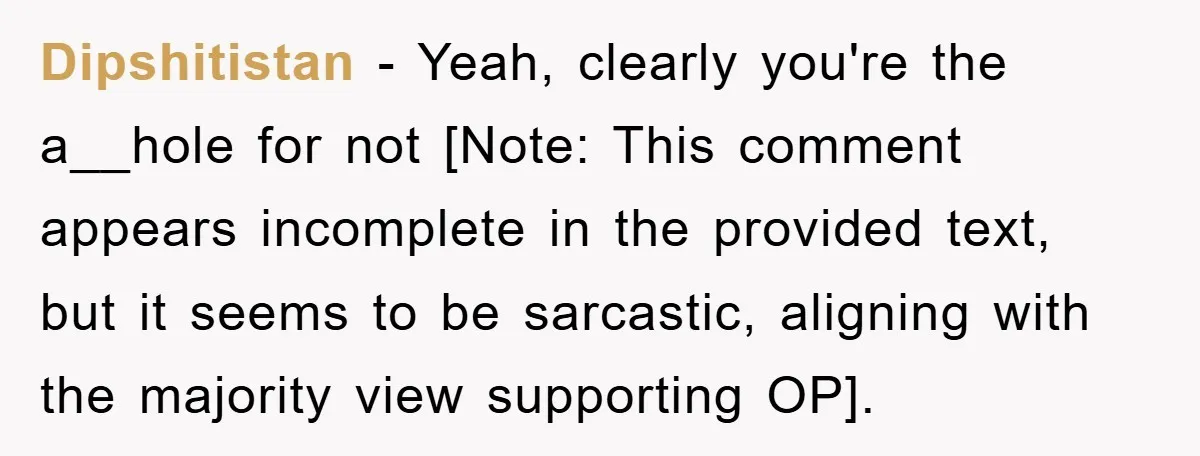 Dipshitistan − Yeah, clearly you're the a__hole for not [Note: This comment appears incomplete in the provided text, but it seems to be sarcastic, aligning with the majority view supporting...