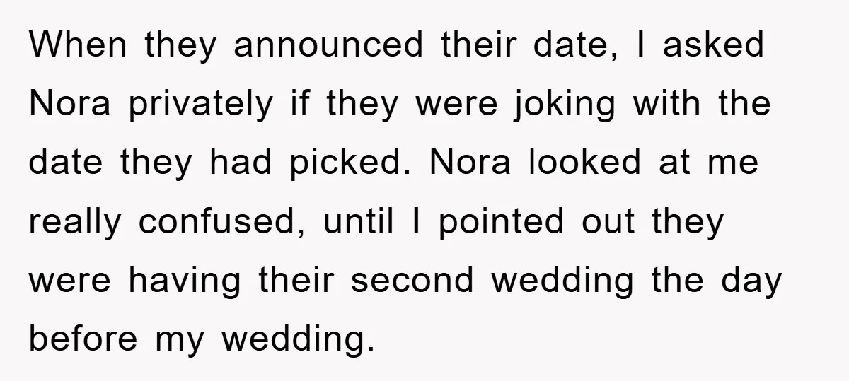 When they announced their date, I asked Nora privately if they were joking with the date they had picked. Nora looked at me really confused, until I pointed out they...