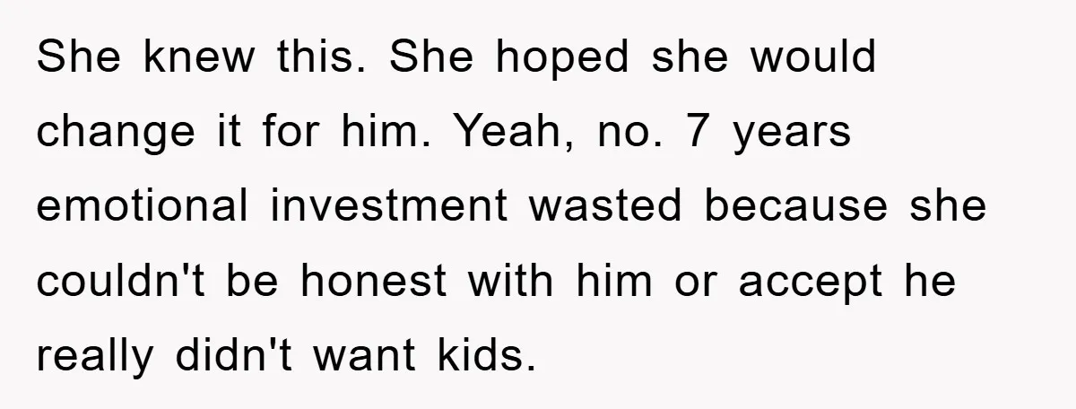 She knew this. She hoped she would change it for him. Yeah, no. 7 years emotional investment wasted because she couldn't be honest with him or accept he really didn't...