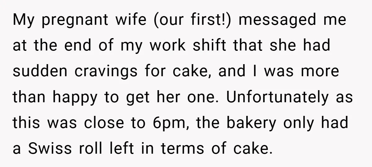 My pregnant wife (our first!) messaged me at the end of my work shift that she had sudden cravings for cake, and I was more than happy to get her...