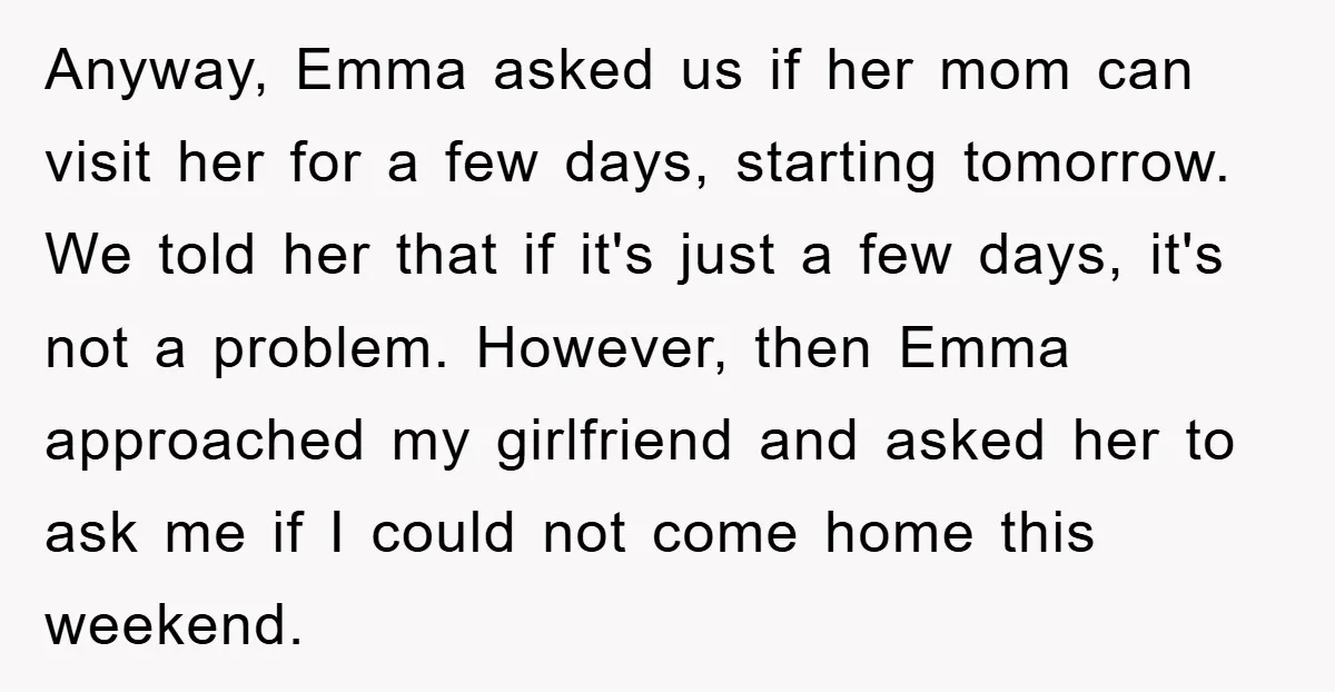 Anyway, Emma asked us if her mom can visit her for a few days, starting tomorrow. We told her that if it's just a few days, it's not a problem....