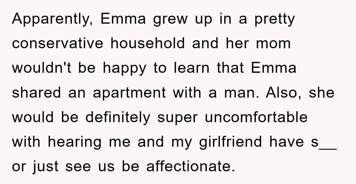 Apparently, Emma grew up in a pretty conservative household and her mom wouldn't be happy to learn that Emma shared an apartment with a man. Also, she would be definitely...