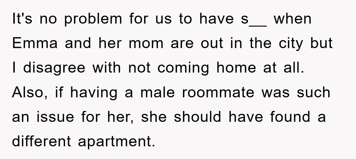 It's no problem for us to have s__ when Emma and her mom are out in the city but I disagree with not coming home at all. Also, if having...