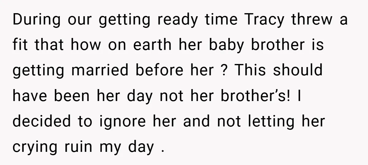 During our getting ready time Tracy threw a fit that how on earth her baby brother is getting married before her ? This should have been her day not her...