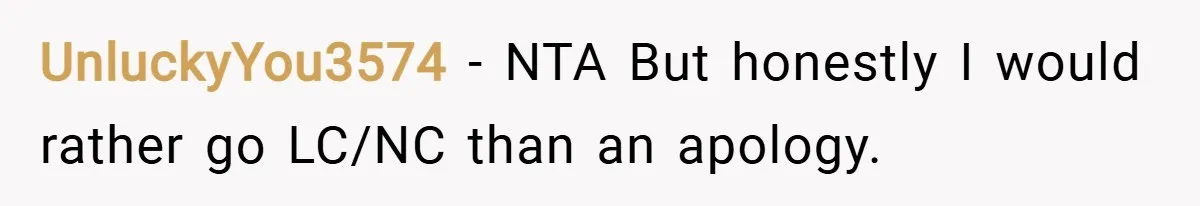 UnluckyYou3574 − NTA But honestly I would rather go LC/NC than an apology.