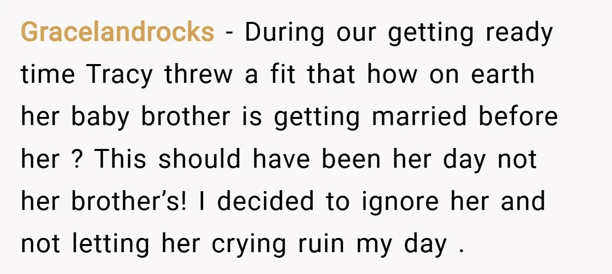 Gracelandrocks − During our getting ready time Tracy threw a fit that how on earth her baby brother is getting married before her ? This should have been her day...
