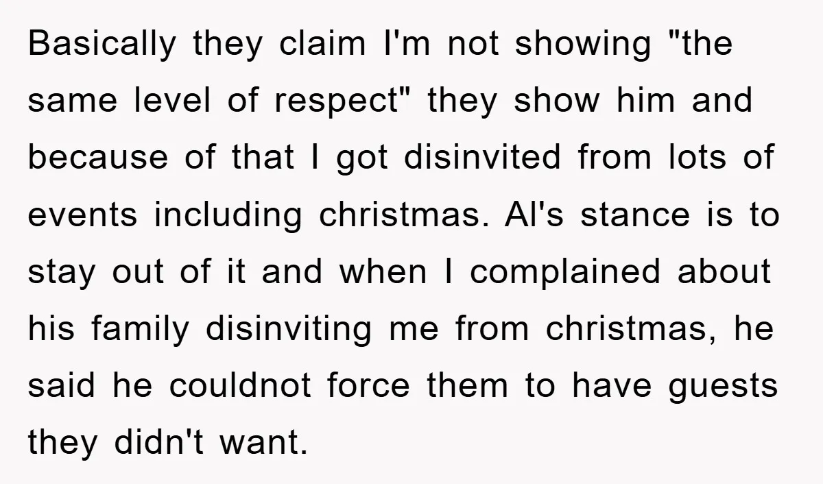Basically they claim I'm not showing "the same level of respect" they show him and because of that I got disinvited from lots of events including christmas. Al's stance is...
