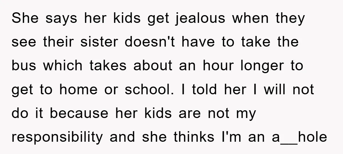 She says her kids get jealous when they see their sister doesn't have to take the bus which takes about an hour longer to get to home or school. I...