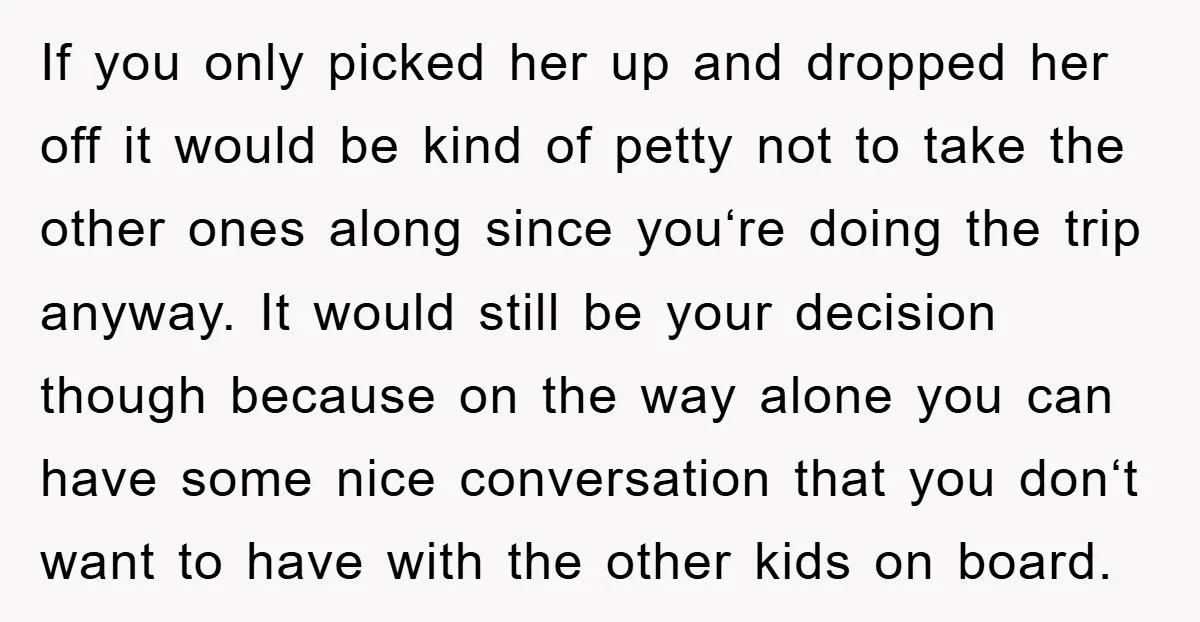 If you only picked her up and dropped her off it would be kind of petty not to take the other ones along since you‘re doing the trip anyway. It...