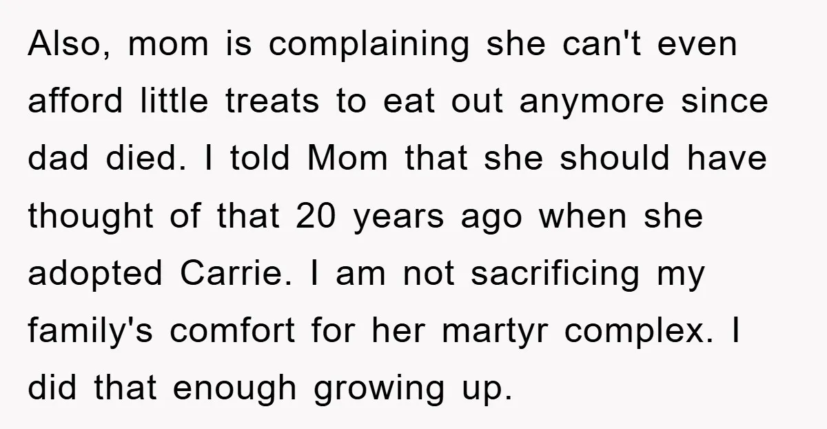 Also, mom is complaining she can't even afford little treats to eat out anymore since dad died. I told Mom that she should have thought of that 20 years ago...