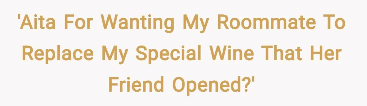 'AITA for wanting my roommate to replace my special wine that her friend opened?'
