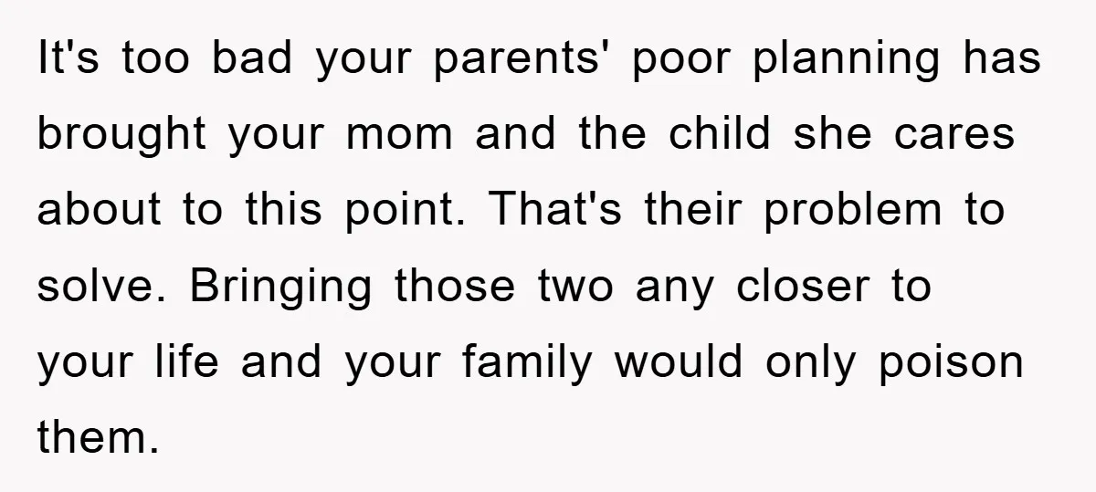 It's too bad your parents' poor planning has brought your mom and the child she cares about to this point. That's their problem to solve. Bringing those two any closer...