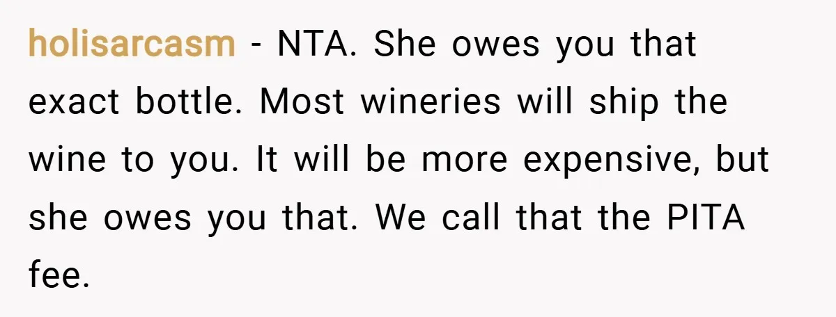 holisarcasm − NTA. She owes you that exact bottle. Most wineries will ship the wine to you. It will be more expensive, but she owes you that. We call that...