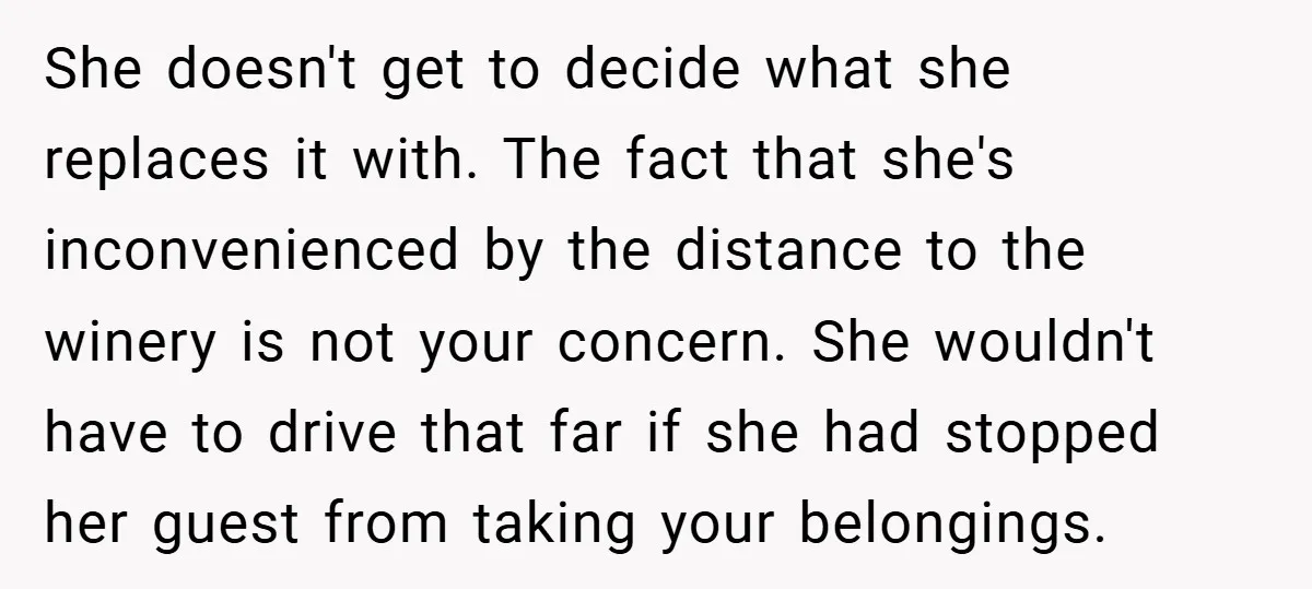 She doesn't get to decide what she replaces it with. The fact that she's inconvenienced by the distance to the winery is not your concern. She wouldn't have to drive...