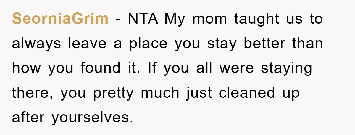 SeorniaGrim − NTA My mom taught us to always leave a place you stay better than how you found it. If you all were staying there, you pretty much just...