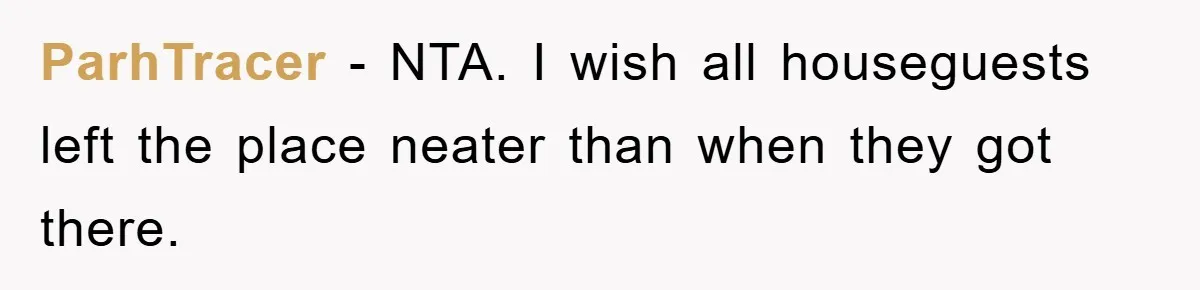 ParhTracer − NTA. I wish all houseguests left the place neater than when they got there.
