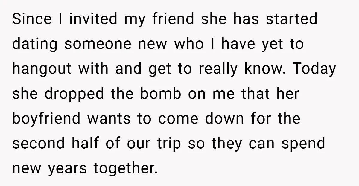 Since I invited my friend she has started dating someone new who I have yet to hangout with and get to really know. Today she dropped the bomb on me...