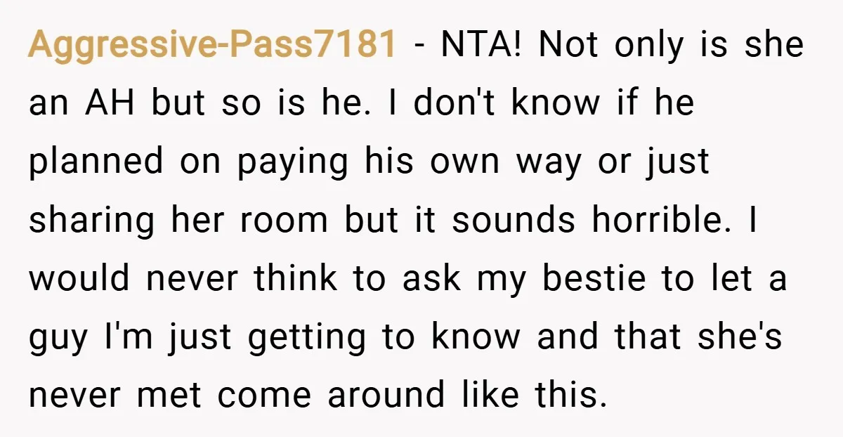 Aggressive-Pass7181 − NTA! Not only is she an AH but so is he. I don't know if he planned on paying his own way or just sharing her room but...