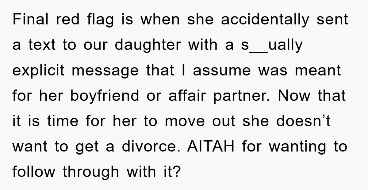 Final red flag is when she accidentally sent a text to our daughter with a s__ually explicit message that I assume was meant for her boyfriend or affair partner. Now...