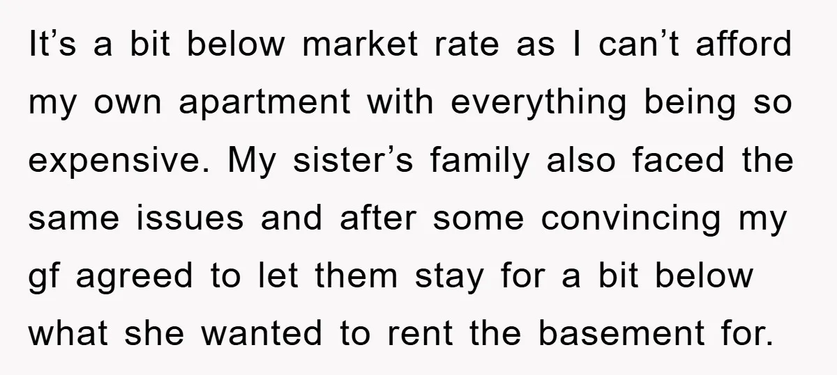 It’s a bit below market rate as I can’t afford my own apartment with everything being so expensive. My sister’s family also faced the same issues and after some convincing...