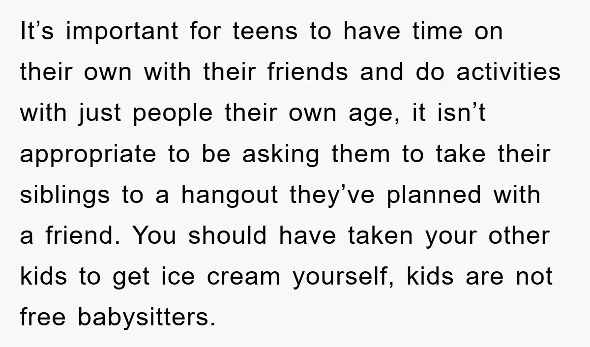 It’s important for teens to have time on their own with their friends and do activities with just people their own age, it isn’t appropriate to be asking them to...