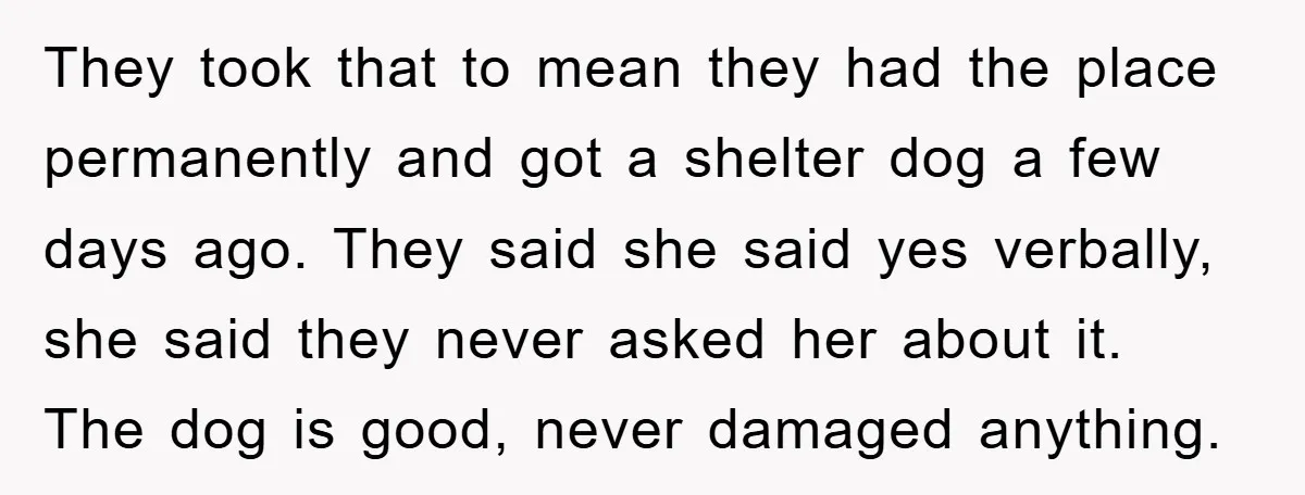 They took that to mean they had the place permanently and got a shelter dog a few days ago. They said she said yes verbally, she said they never asked...