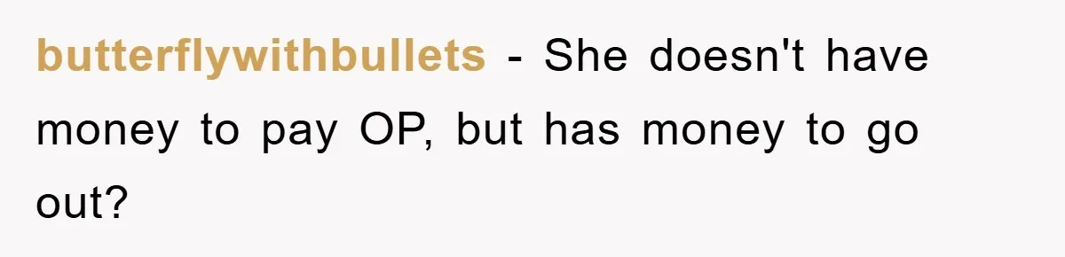 butterflywithbullets − She doesn't have money to pay OP, but has money to go out?