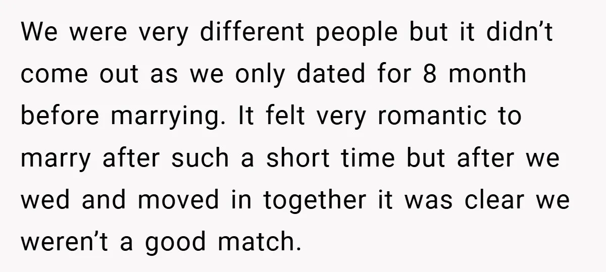 We were very different people but it didn’t come out as we only dated for 8 month before marrying. It felt very romantic to marry after such a short time...