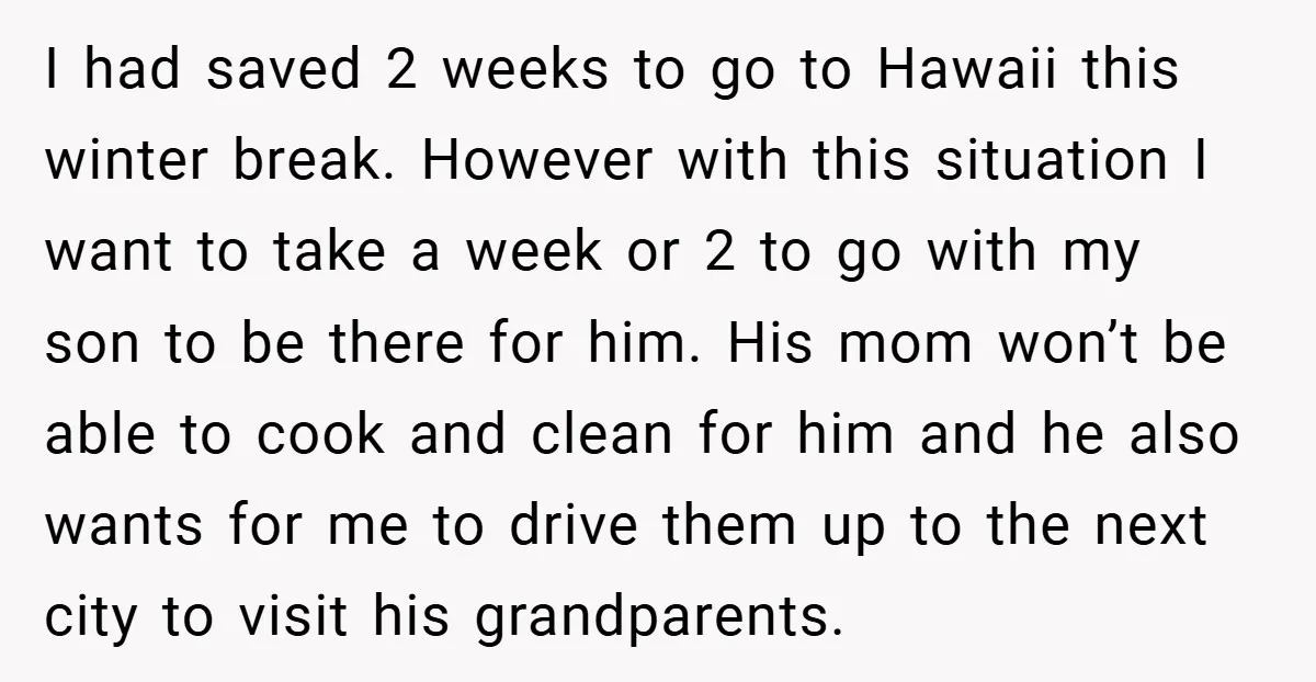 I had saved 2 weeks to go to Hawaii this winter break. However with this situation I want to take a week or 2 to go with my son to...