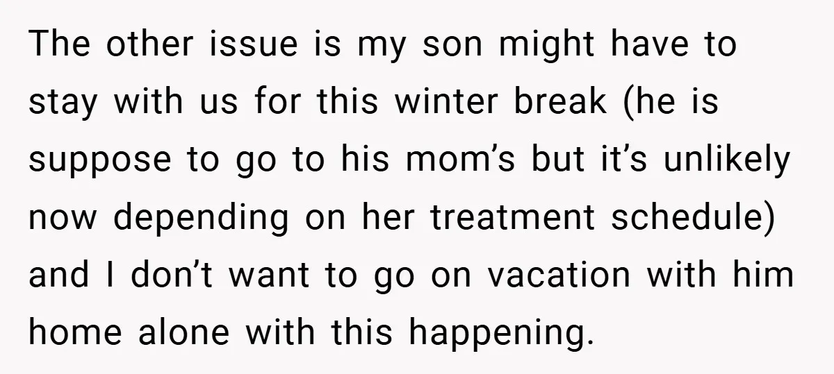 The other issue is my son might have to stay with us for this winter break (he is suppose to go to his mom’s but it’s unlikely now depending on...