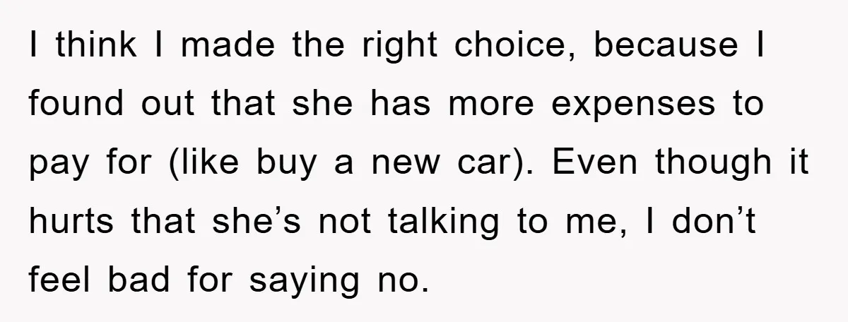 I think I made the right choice, because I found out that she has more expenses to pay for (like buy a new car). Even though it hurts that she’s...