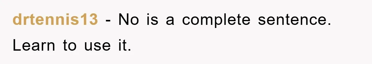 drtennis13 − No is a complete sentence. Learn to use it.