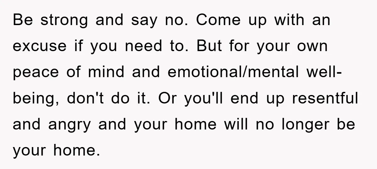 Be strong and say no. Come up with an excuse if you need to. But for your own peace of mind and emotional/mental well-being, don't do it. Or you'll end...
