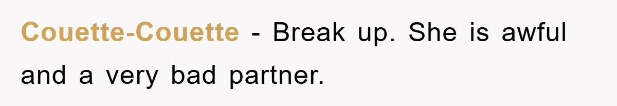 Couette-Couette − Break up. She is awful and a very bad partner.