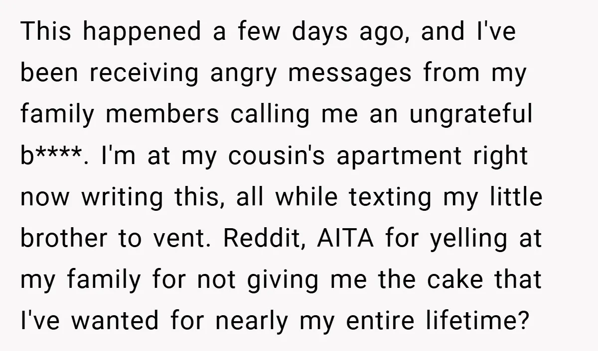 This happened a few days ago, and I've been receiving angry messages from my family members calling me an ungrateful b****. I'm at my cousin's apartment right now writing this,...