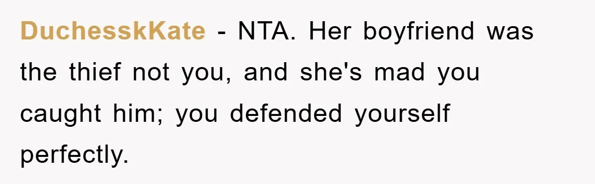 DuchesskKate − NTA. Her boyfriend was the thief not you, and she's mad you caught him; you defended yourself perfectly.