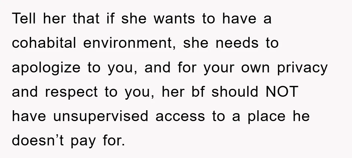 Tell her that if she wants to have a cohabital environment, she needs to apologize to you, and for your own privacy and respect to you, her bf should NOT...
