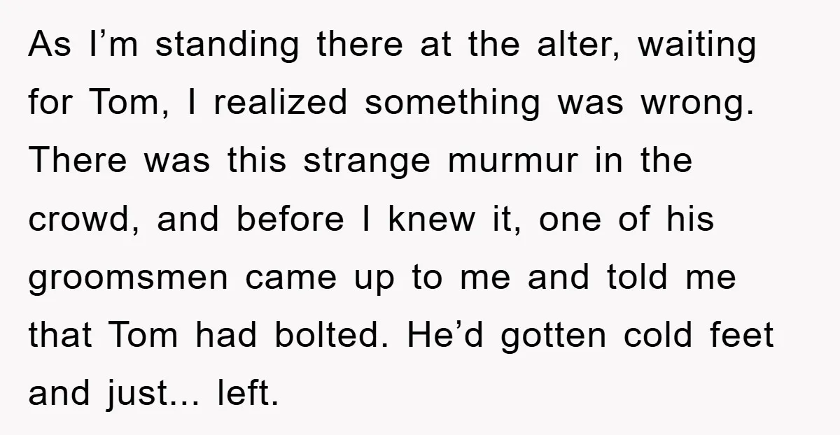 As I’m standing there at the alter, waiting for Tom, I realized something was wrong. There was this strange murmur in the crowd, and before I knew it, one of...