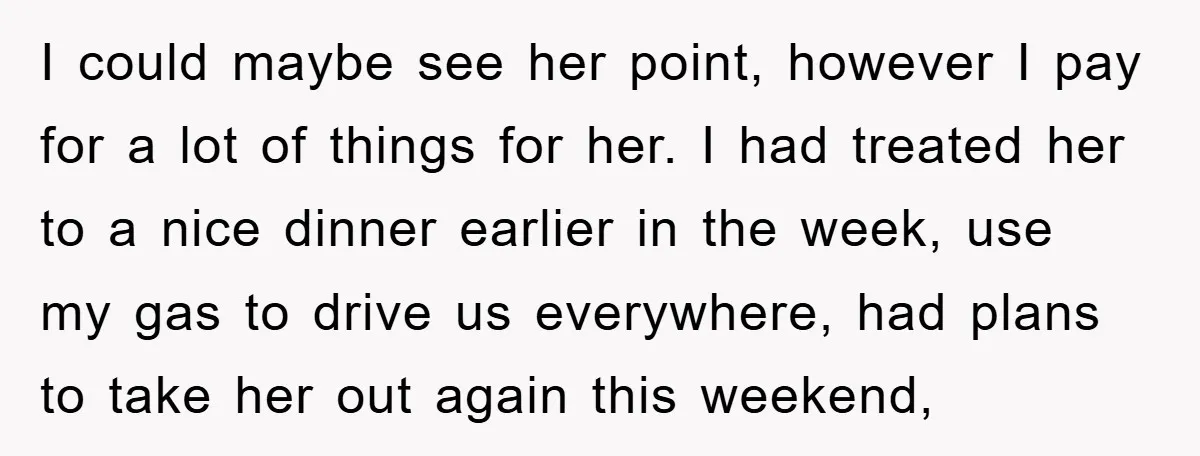 I could maybe see her point, however I pay for a lot of things for her. I had treated her to a nice dinner earlier in the week, use my...