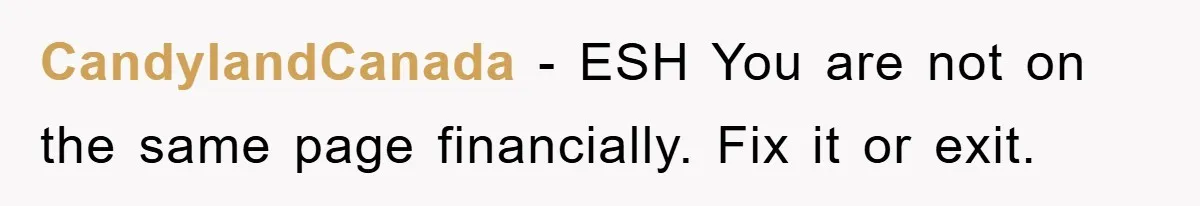 CandylandCanada − ESH You are not on the same page financially. Fix it or exit.