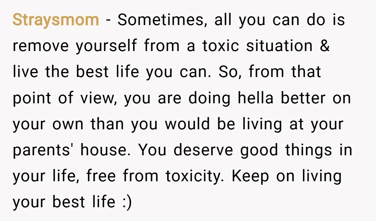 Straysmom − Sometimes, all you can do is remove yourself from a toxic situation & live the best life you can. So, from that point of view, you are doing...