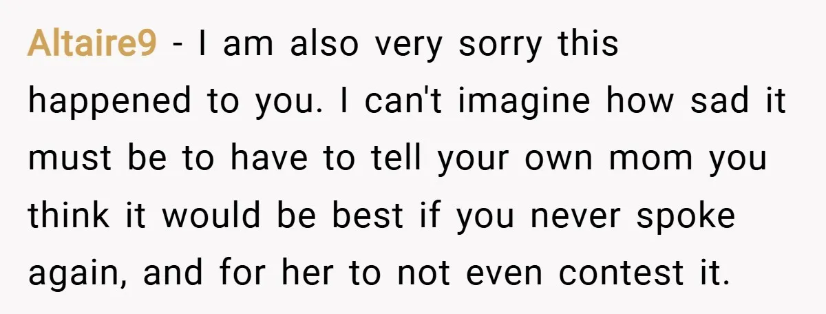 Altaire9 − I am also very sorry this happened to you. I can't imagine how sad it must be to have to tell your own mom you think it would...