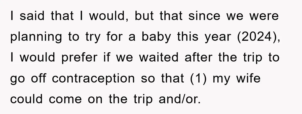 I said that I would, but that since we were planning to try for a baby this year (2024), I would prefer if we waited after the trip to go...