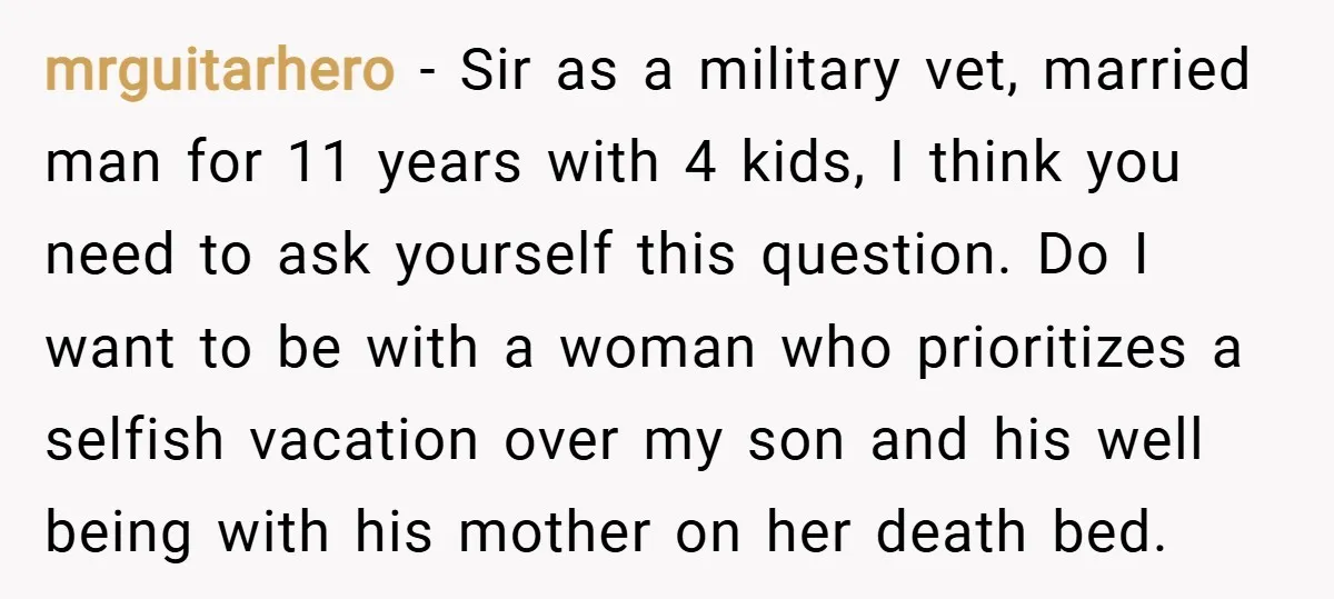 mrguitarhero − Sir as a military vet, married man for 11 years with 4 kids, I think you need to ask yourself this question. Do I want to be with...